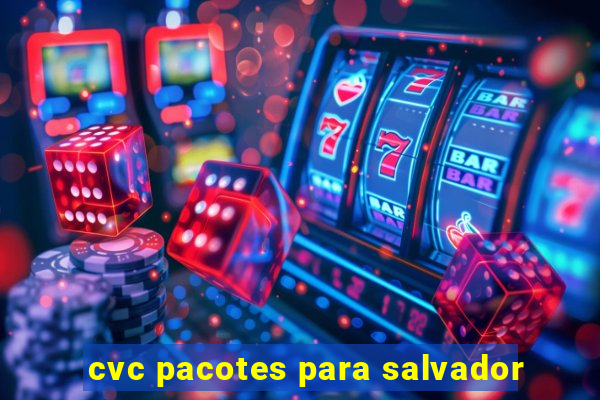 cvc pacotes para salvador